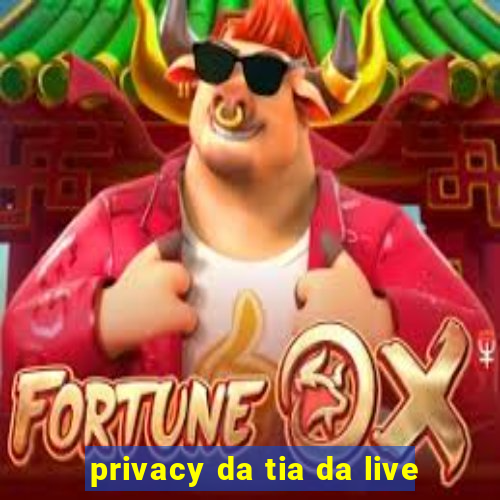 privacy da tia da live